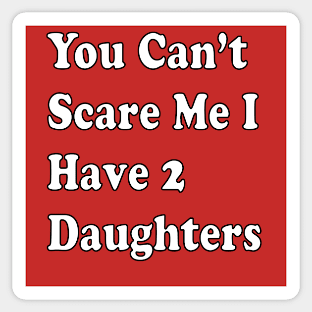 You Can't Scare Me I have 2 daughters Sticker by Eric03091978